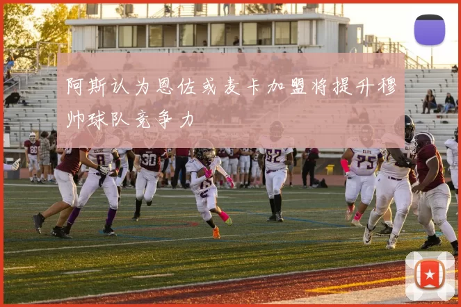 阿斯认为恩佐或麦卡加盟将提升穆帅球队竞争力